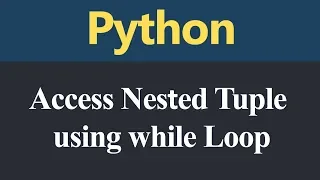 Accessing Nested Tuple using while Loop in Python Hindi