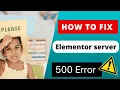 Elementor server error 500-How to fix error 500 internal server error wordpress