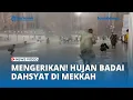 Detik-detik Kota Mekkah Diterjang Hujan Badai Dahsyat Akibat Cuaca Ekstrem 2025