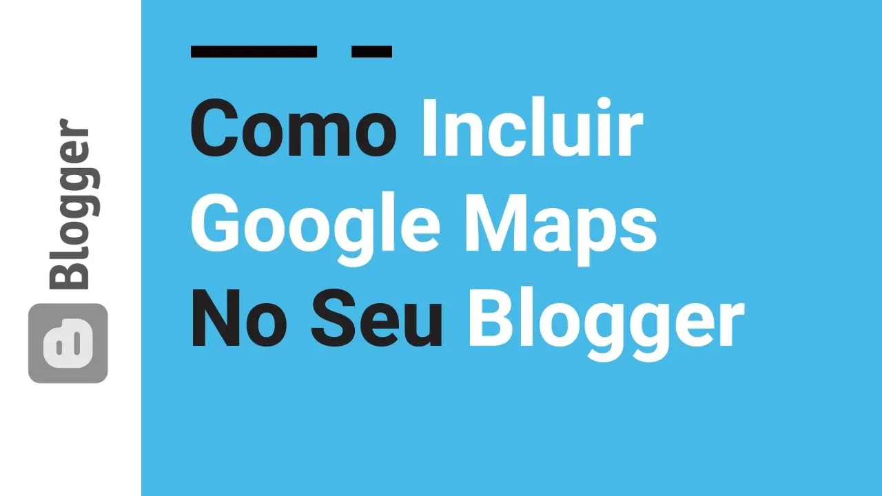 20 | Como Incluir Google Maps no Blogspot