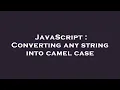 JavaScript Converting any string into camel case