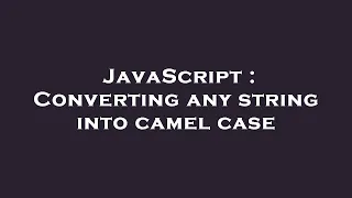 JavaScript Converting any string into camel case
