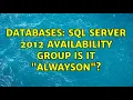 Databases SQL Server 2012 Availability Group is it AlwaysON 2 Solutions