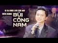 Download Lagu BÙI CÔNG NAM - 10 Ca Khúc Live Mới Đặc Biệt \