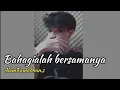 Download Lagu BAHAGIALAH BERSAMANYA RAIHLAH SEMUA SAYANGI DIRINYA || COVER ALAMRAMADHAN.S FULL