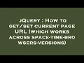 jQuery How to current page URL which works across space-time-browsers-versions