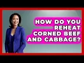 How Do You Reheat Corned Beef And Cabbage - Discovering Ireland Now
