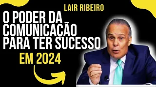 LAIR RIBEIRO   COMO TER SUCESSO ATRAVÉS DA COMUNICAÇÃO EM 2024