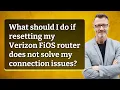 What should I do if resetting my Verizon FiOS router does not solve my connection issues