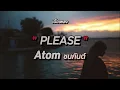 PLEASE - Atom ชนกันต์ (เนื้อเพลง)