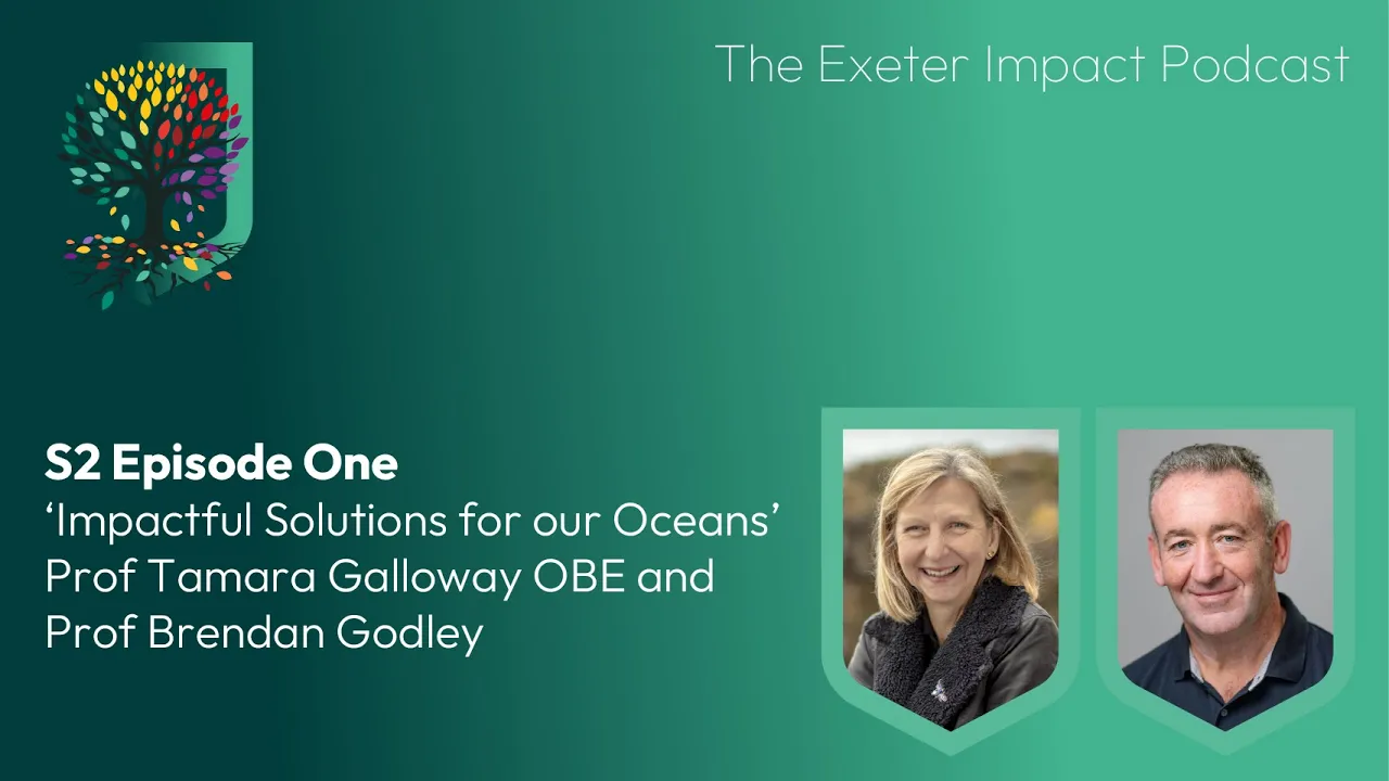 Exeter Impact Podcast S2E1 ‘Solutions for our Oceans’ Prof Tamara Galloway OBE & Prof Brendan Godley