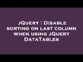 jQuery Disable sorting on last column when using jQuery DataTables