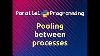 Pooling between Processes Parallel Programming in Python Part-10