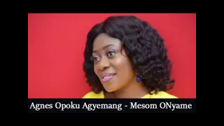 agnes opoku agyemang mesom onyame remix
