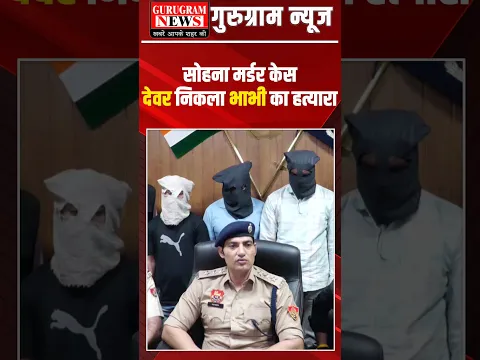 Sohna Murder Case : देवर ने 6 कनाल ज़मीन के लिए भाभी को उतारा मौत के घाट, तीन आरोपी गिरफ्तार