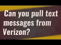 Can you pull text messages from Verizon