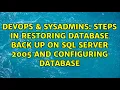 DevOps SysAdmins Steps in restoring database back up on SQL server 2005 and configuring database