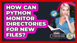 How Can Python Monitor Directories For New Files - Python Code School