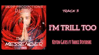i m trill too kevin gates me too yakki divioshi trill luv skipp mix
