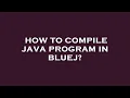 How to compile java program in bluej