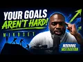 Morning Motivation Your Goals Aren t Hard