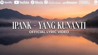 IPANK - Yang Kunanti (Official Lyric Video)