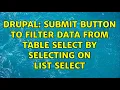 Drupal Submit button to filter data from table select by selecting on list select 2 Solutions