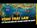 Lagu VỊNH THÁI LAN CÓ TÀI NGUYÊN GÌ? TRANH CHẤP RA SAO?