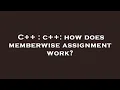 C c how does memberwise assignment work