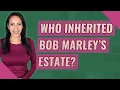 Who inherited Bob Marley s estate