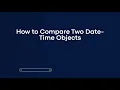 How to Compare Two Date-Time Objects