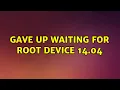 Ubuntu Gave up waiting for root device 14 04 2 Solutions