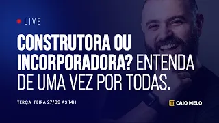 Construtora ou Incorporadora? Entenda de uma vez por todas.