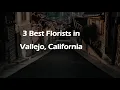 3 Best Florists in Vallejo California Flower Shops