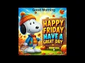 Good Morning and Happy Friday From Snoopy Have A Great Day