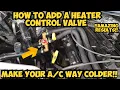 How to add a Heater Control Valve to your Vehicle Your will Blow MUCH Colder PROVEN METHOD