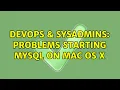 DevOps SysAdmins Problems starting MySQL on Mac OS X 2 Solutions