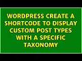 Wordpress Create a shortcode to display custom post types with a specific taxonomy 2 Solutions