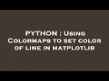 PYTHON Using Colormaps to set color of line in matplotlib