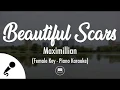 Beautiful Scars - Maximillian (Female Key - Piano Karaoke)