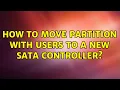 How to move partition with Users to a new SATA controller 2 Solutions