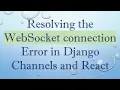 Resolving the WebSocket connection Error in Django Channels and React