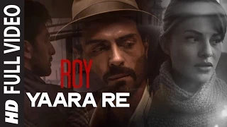 Yaara Re FULL VIDEO Song Roy Ranbir Kapoor Arjun Rampal Jacqueline Fernandez T SERIES 