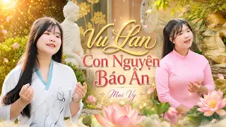 VU LAN CON NGUYỆN BÁO ÂN 💐 Bé MAI VY Thần Đồng Âm Nhạc Việt Nam 💐 Báo Hiếu Mùa Vu Lan