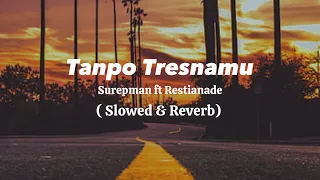 tanpo tresnamu surepman ft restianade slowed u0026 reverb viral tik tok