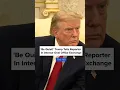 Trump tells reporter to be quiet during tense exchange in Oval Office