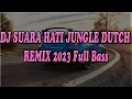 DJ SUARA HATI JUNGLE DUTCH REMIX 2023 Full Bass