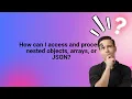How can I access and process nested objects arrays or JSON