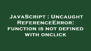 JavaScript Uncaught ReferenceError function is not defined with onclick