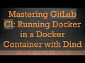 Mastering GitLab CI Running Docker in a Docker Container with Dind